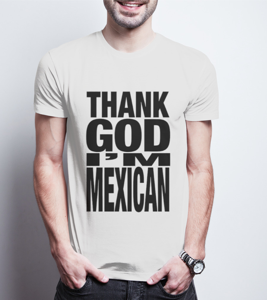 Thank God I'm Mexican T-Shirt