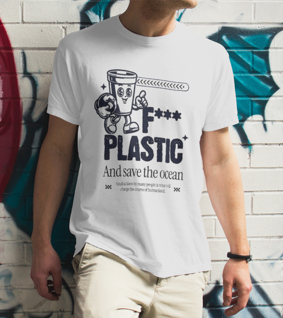 F*** Plastic And Save The Ocean Small Actions By Many People T-Shirt