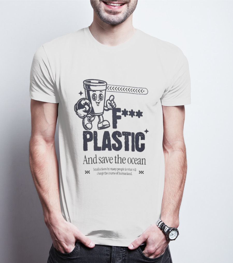 F*** Plastic And Save The Ocean Small Actions By Many People T-Shirt