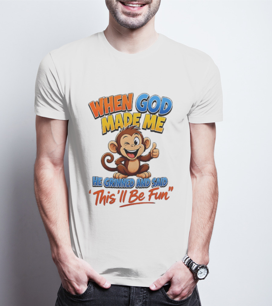 When God Made Me He Grinned And Said This'll Be Fun Monkey T-Shirt