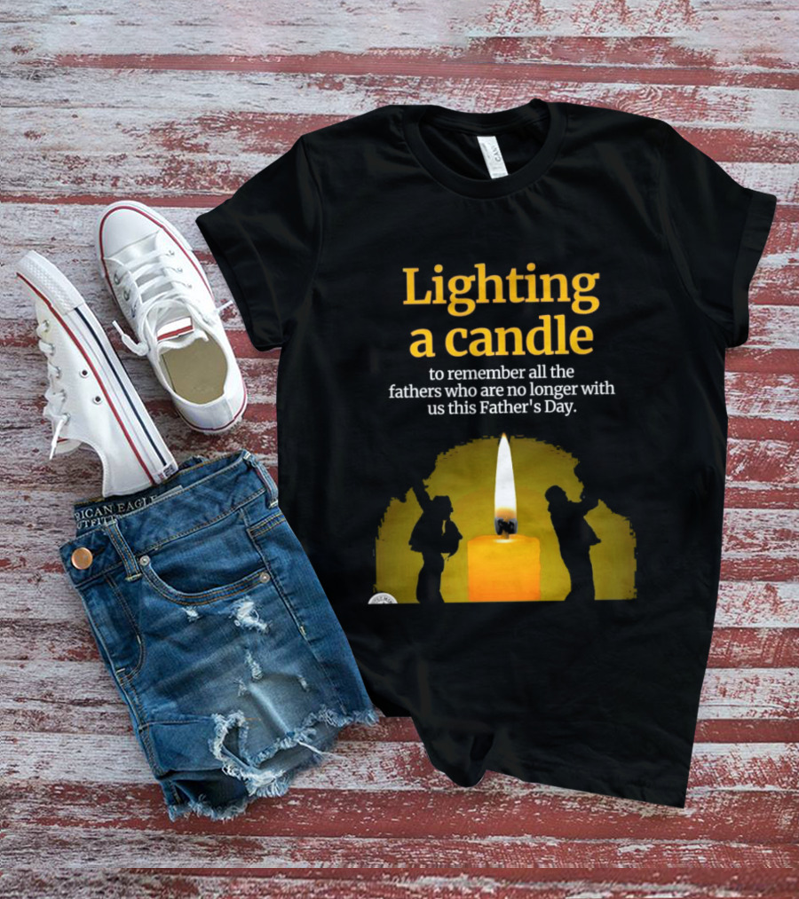 Lighting A Candle To Remember Fathers No Longer With Us This Father's Day T-Shirt