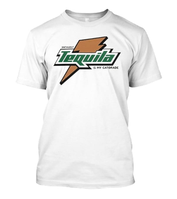 Enthuzst Tequila Is My Gatorade T-Shirt