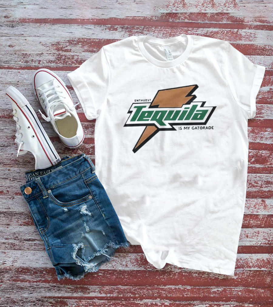 Enthuzst Tequila Is My Gatorade T-Shirt