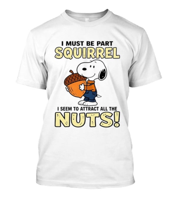 Snoopy I Must Be Part Squirrel I Seem To Attract All The Nuts T-Shirt