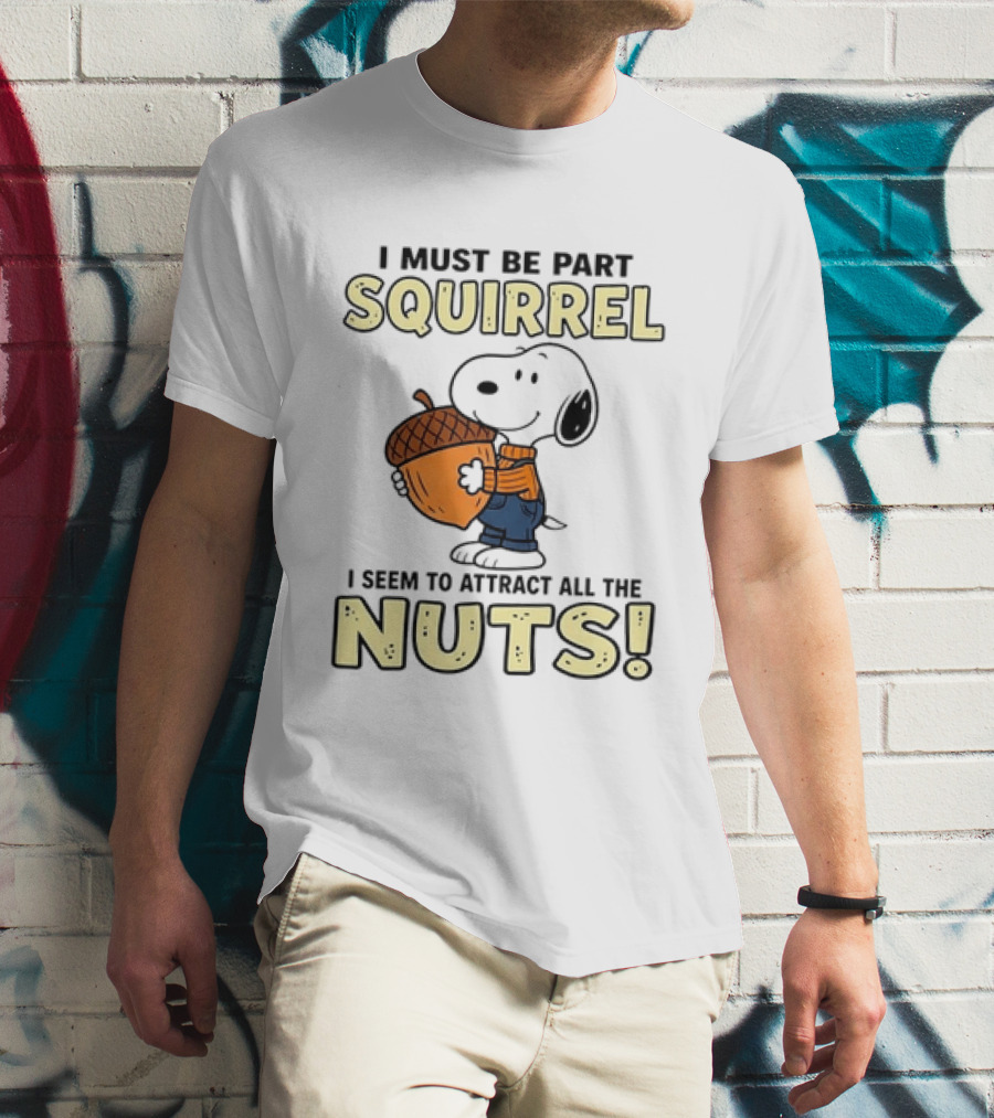Snoopy I Must Be Part Squirrel I Seem To Attract All The Nuts T-Shirt