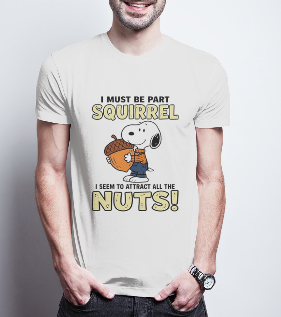 Snoopy I Must Be Part Squirrel I Seem To Attract All The Nuts T-Shirt