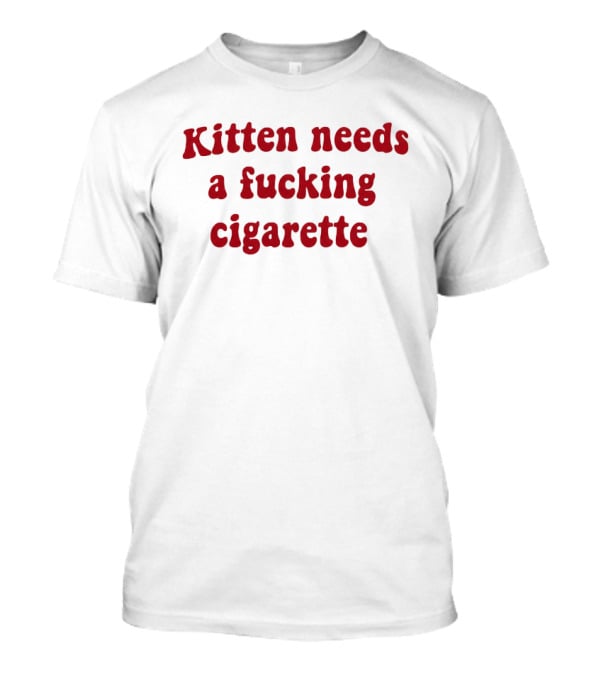 Kitten Needs A Fucking Cigarette Vintage Humor T-Shirt
