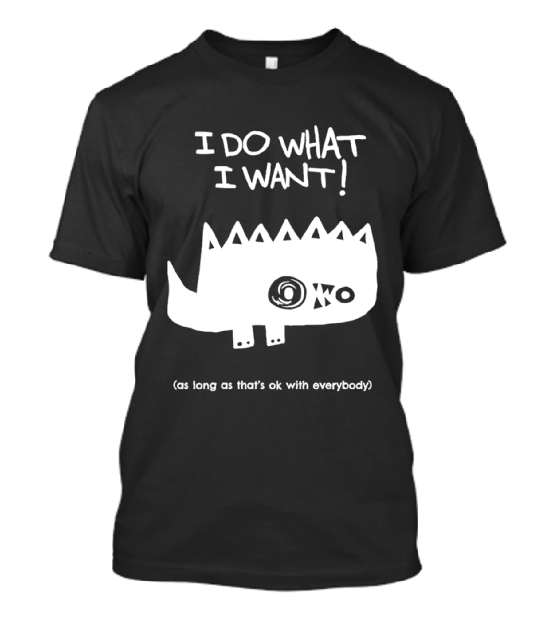 I Do What I Want As Long As That's Ok With Everybody Cute Spiky Creature T-Shirt