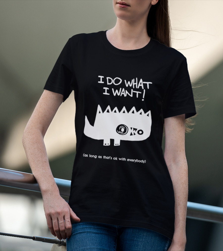 I Do What I Want As Long As That's Ok With Everybody Cute Spiky Creature T-Shirt