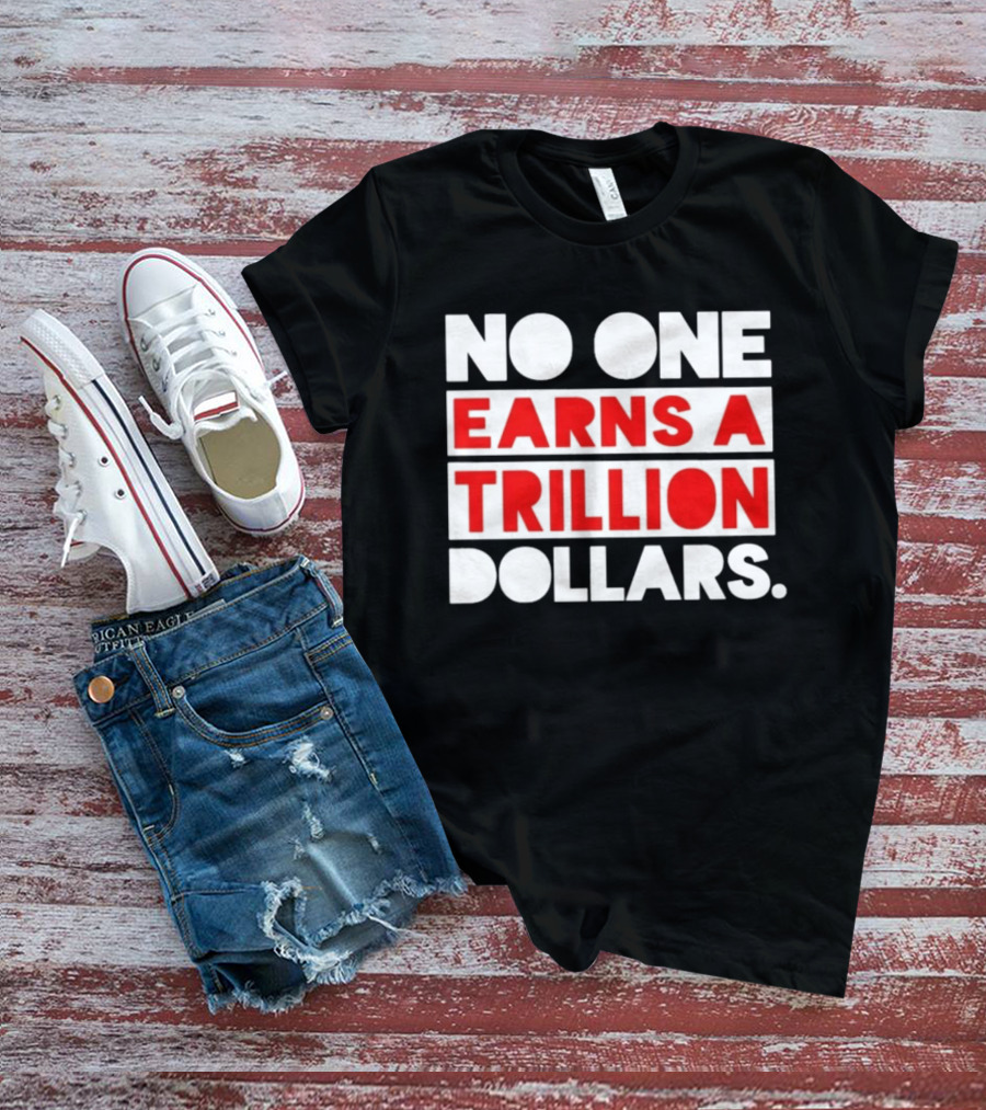No One Earns A Trillion Dollars Bold Red And White T-Shirt