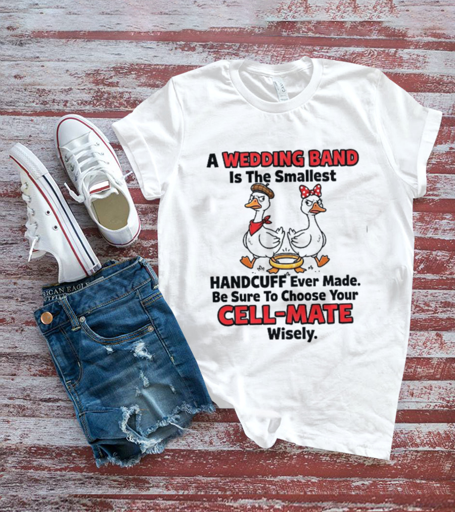 A Wedding Band Is The Smallest Handcuff Ever Made Be Sure To Choose Your Cell Mate Wisely Duck Couple T-Shirt