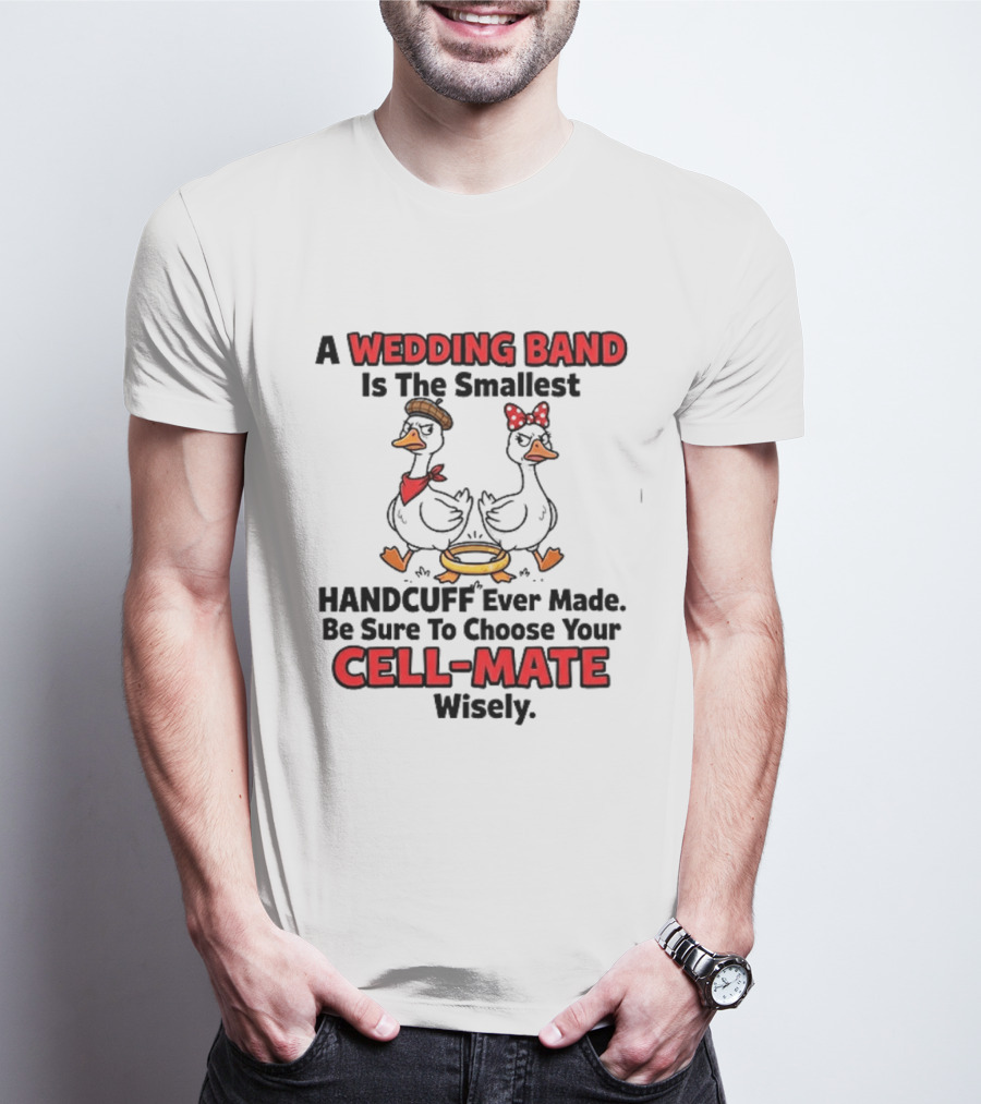A Wedding Band Is The Smallest Handcuff Ever Made Be Sure To Choose Your Cell Mate Wisely Duck Couple T-Shirt