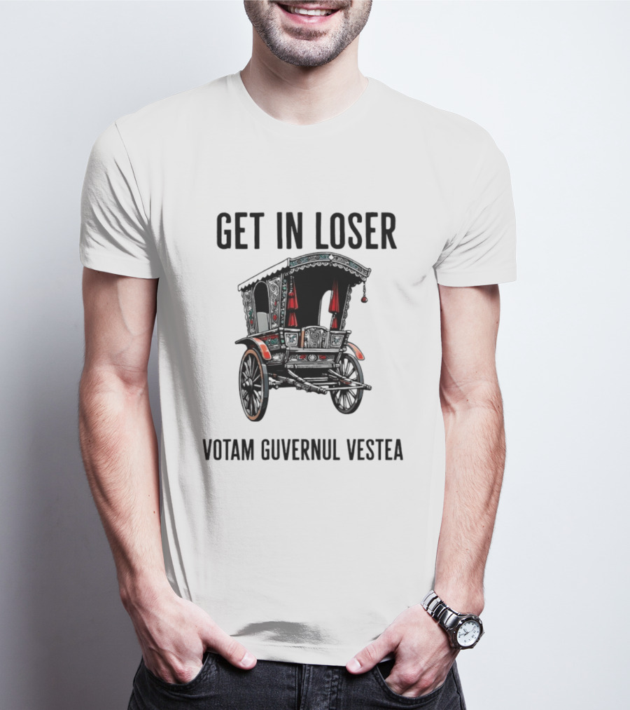 Get In Loser Votam Guvernul Vestea Carriage T-Shirt