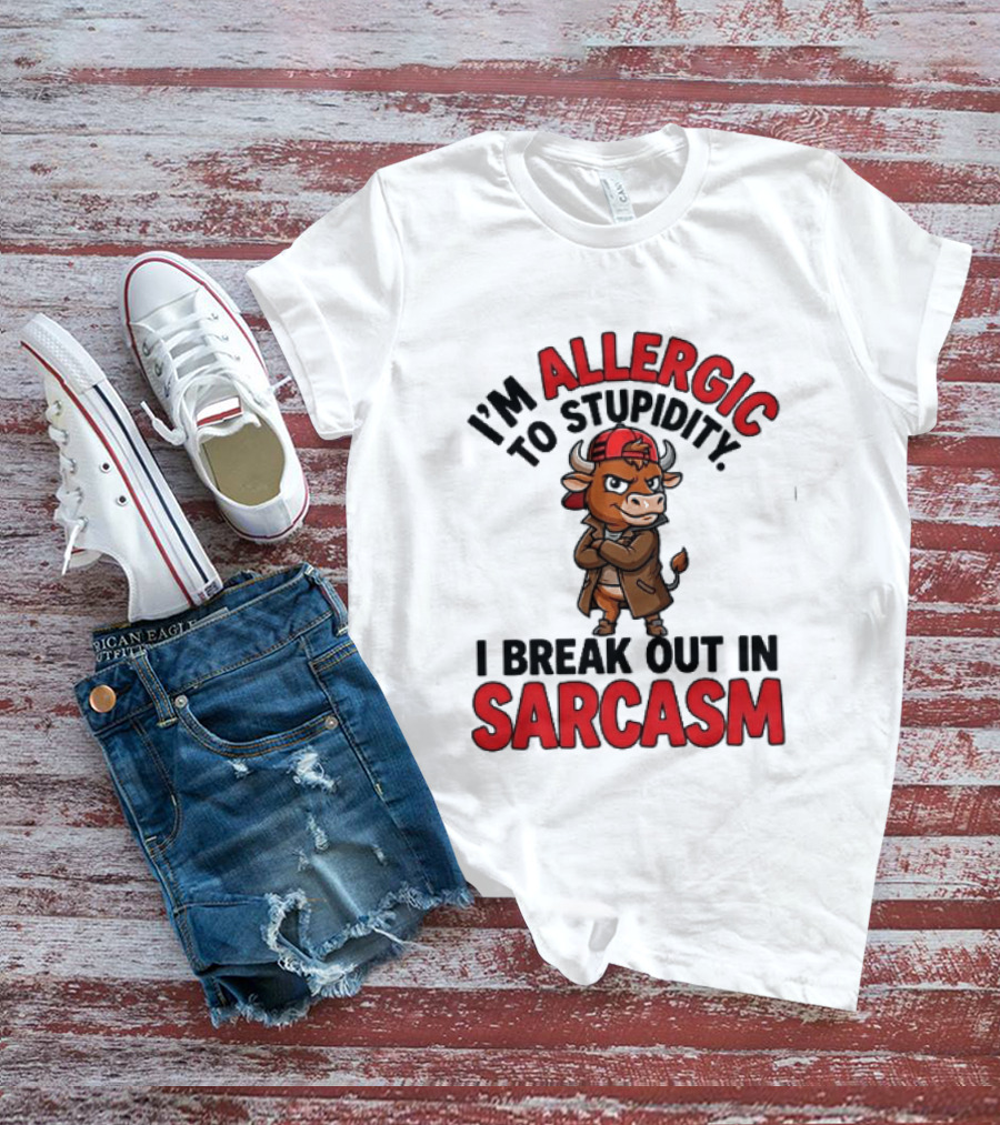 I'm Allergic To Stupidity I Break Out In Sarcasm T-Shirt