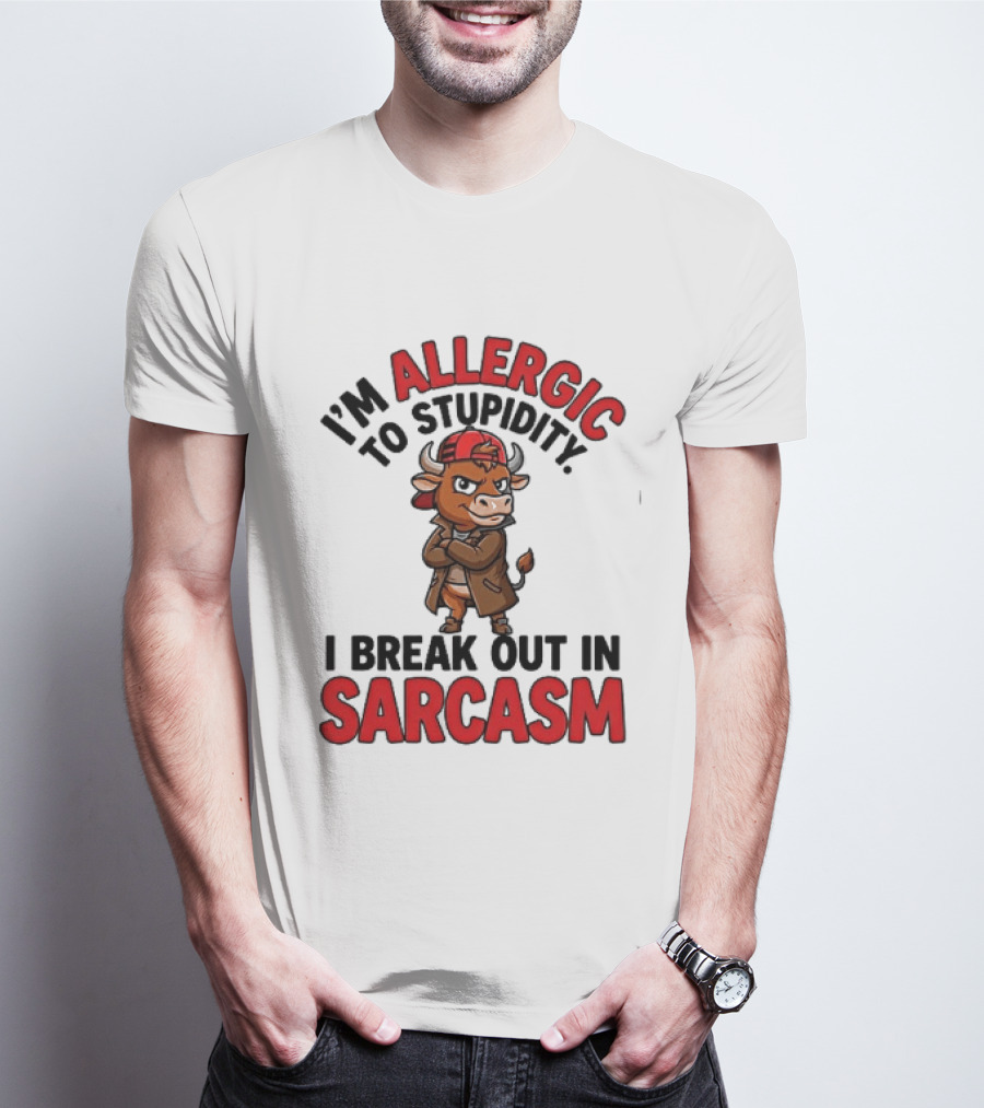 I'm Allergic To Stupidity I Break Out In Sarcasm T-Shirt