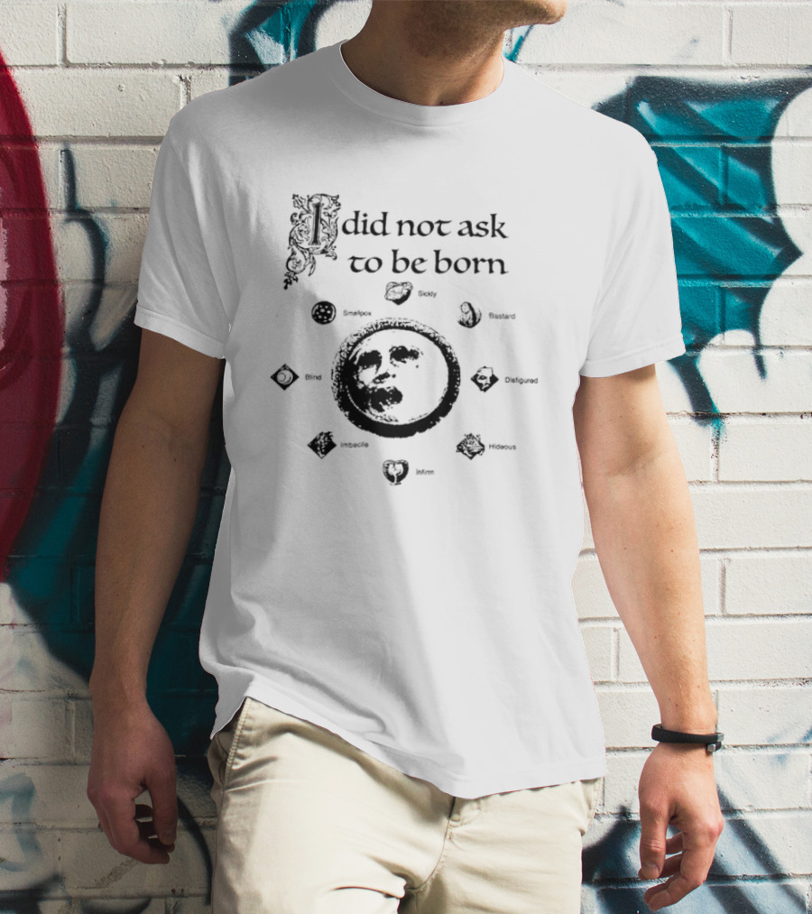I Did Not Ask To Be Born Leaf Emblems T-Shirt