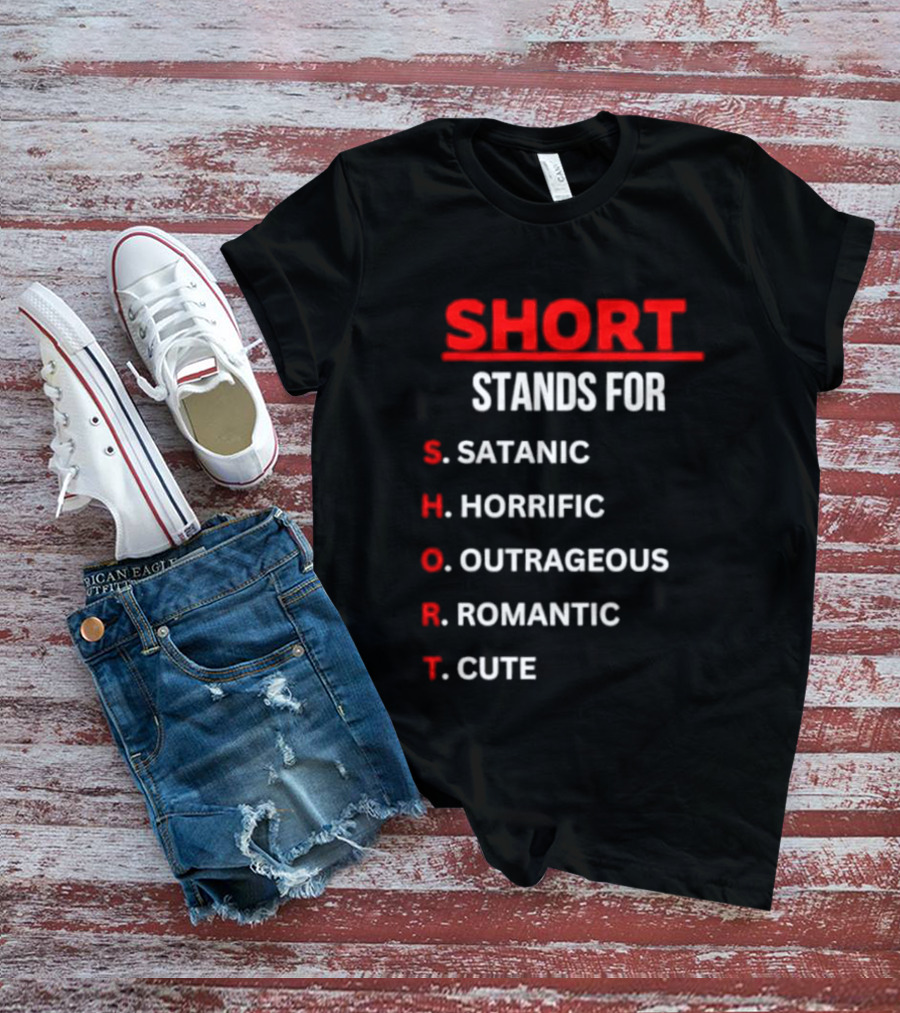 SHORT Stands For Satanic Horrific Outrageous Romantic Cute T-Shirt