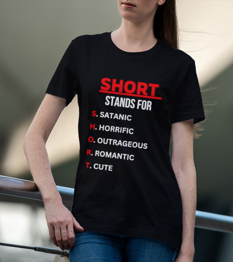 SHORT Stands For Satanic Horrific Outrageous Romantic Cute T-Shirt