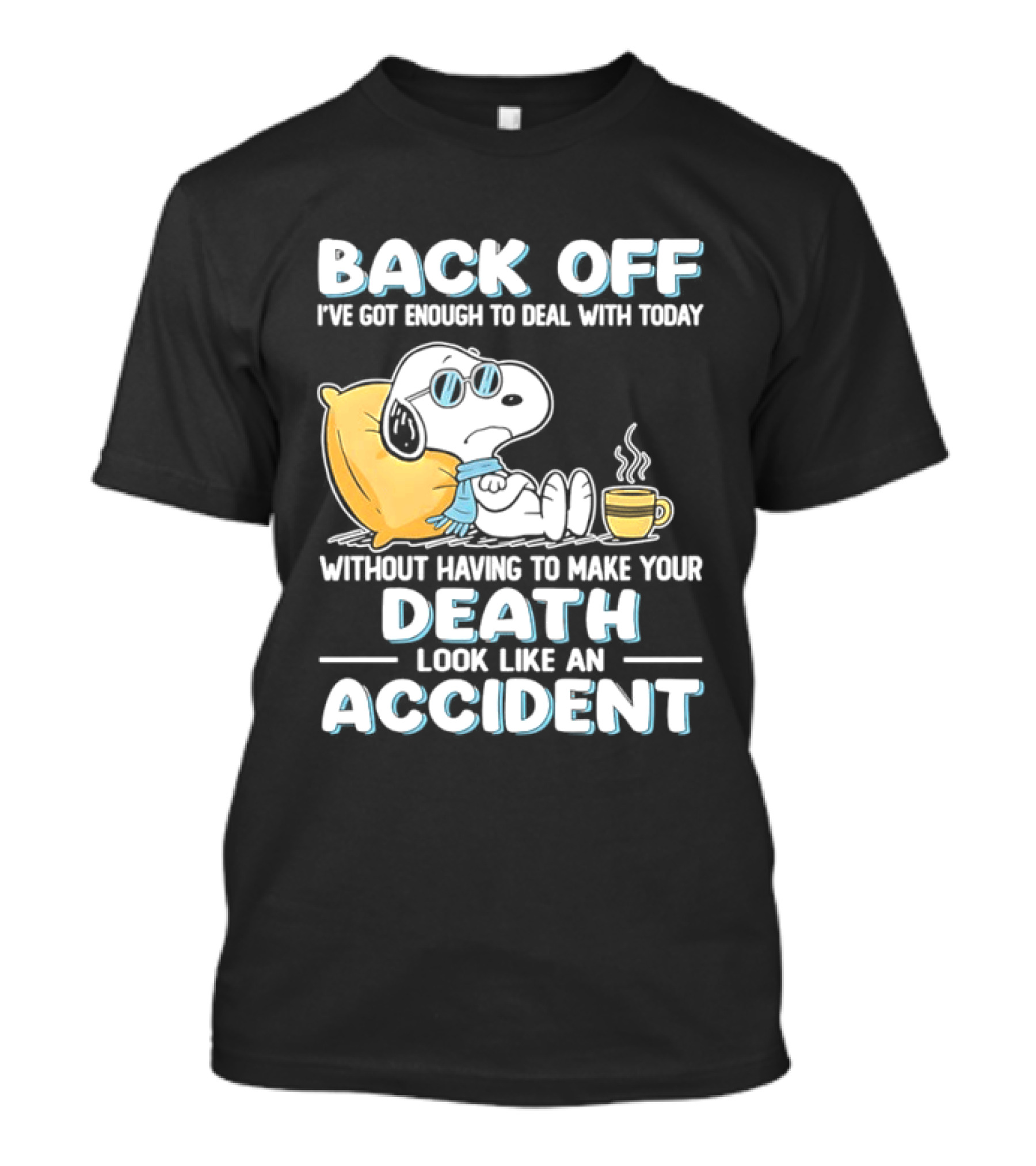 Snoopy Peanuts Back Off I've Got Enough To Deal With Today Without Having To Make Your Death Look Like An Accident T-Shirt