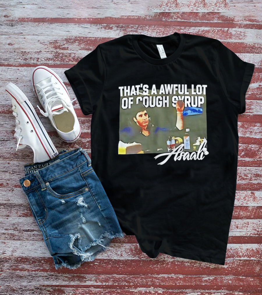 That's A Awful Lot Of Cough Syrup Scarface Amarli T-Shirt