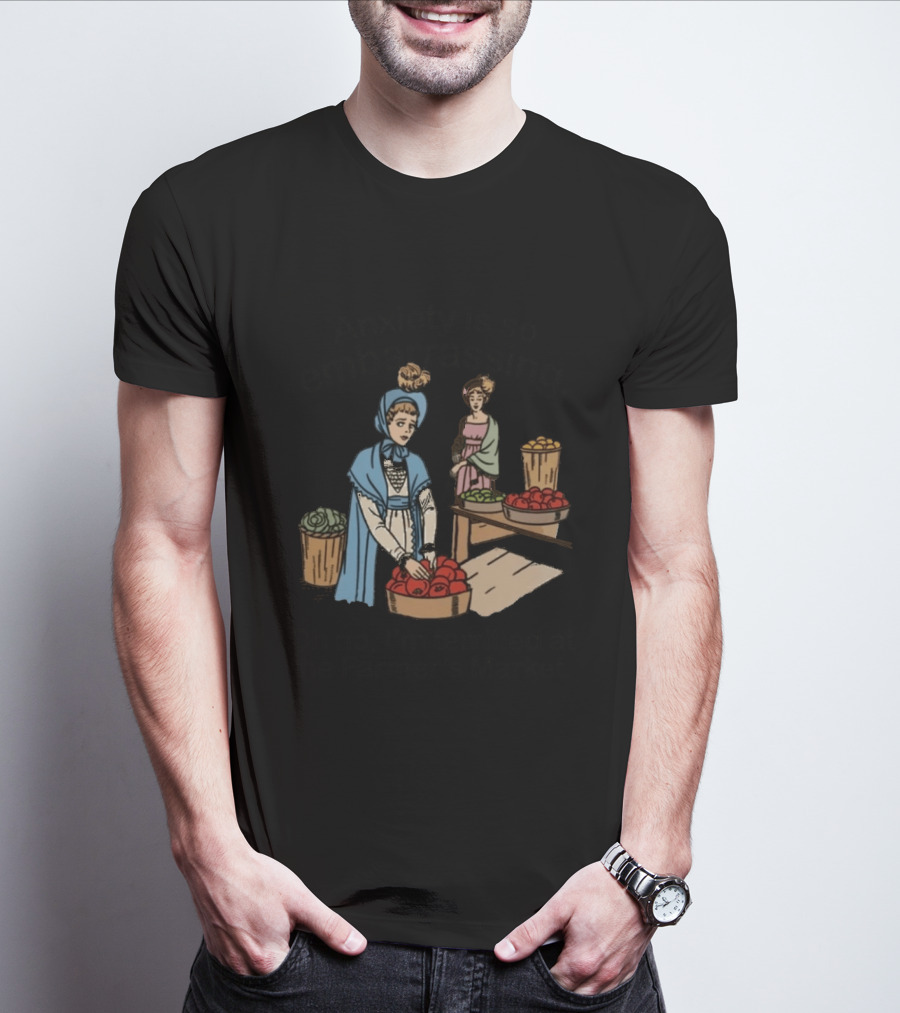 Anxiety Is So Embarrassing Oh No I'm Terrified At The Farmer's Market T-Shirt