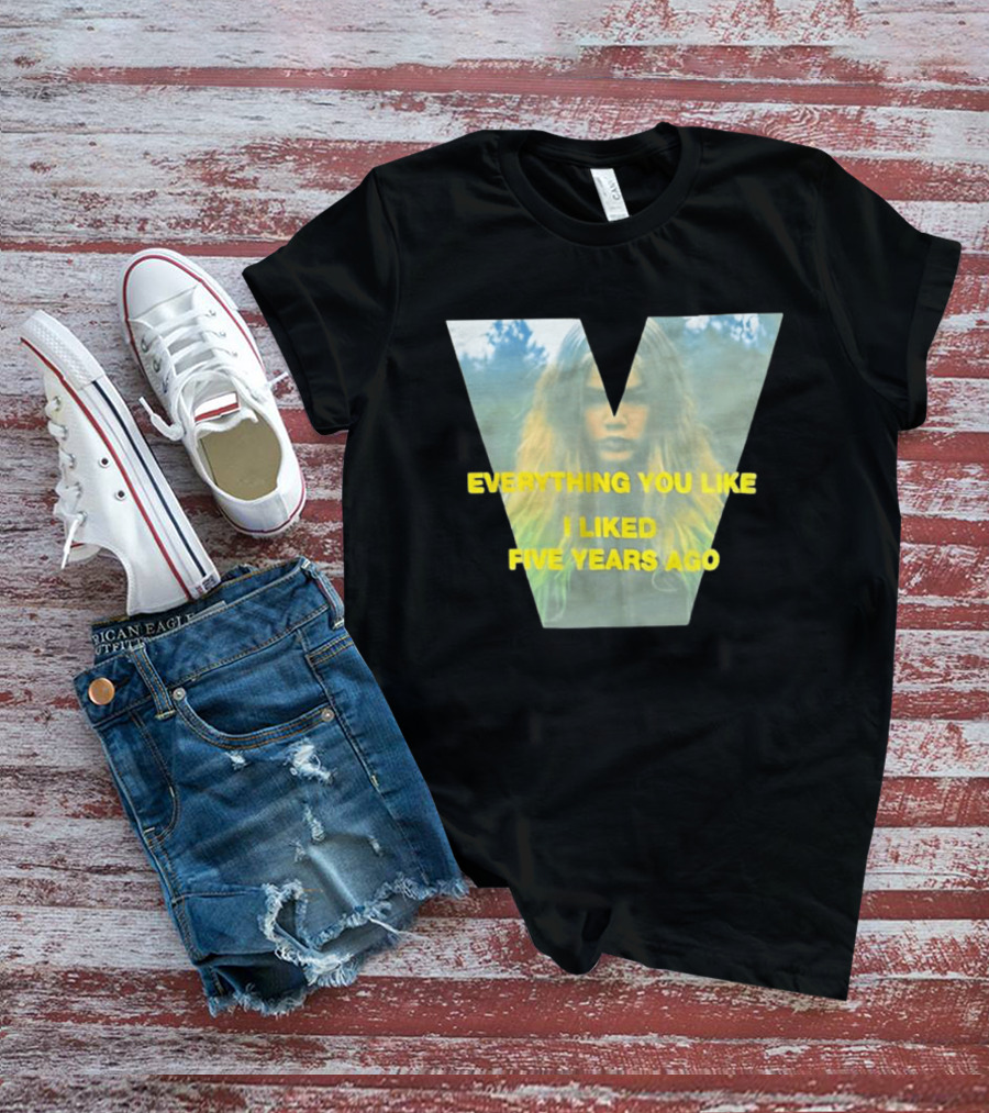 Everything You Like I Liked Five Years Ago Vintage Style V Shape T-Shirt