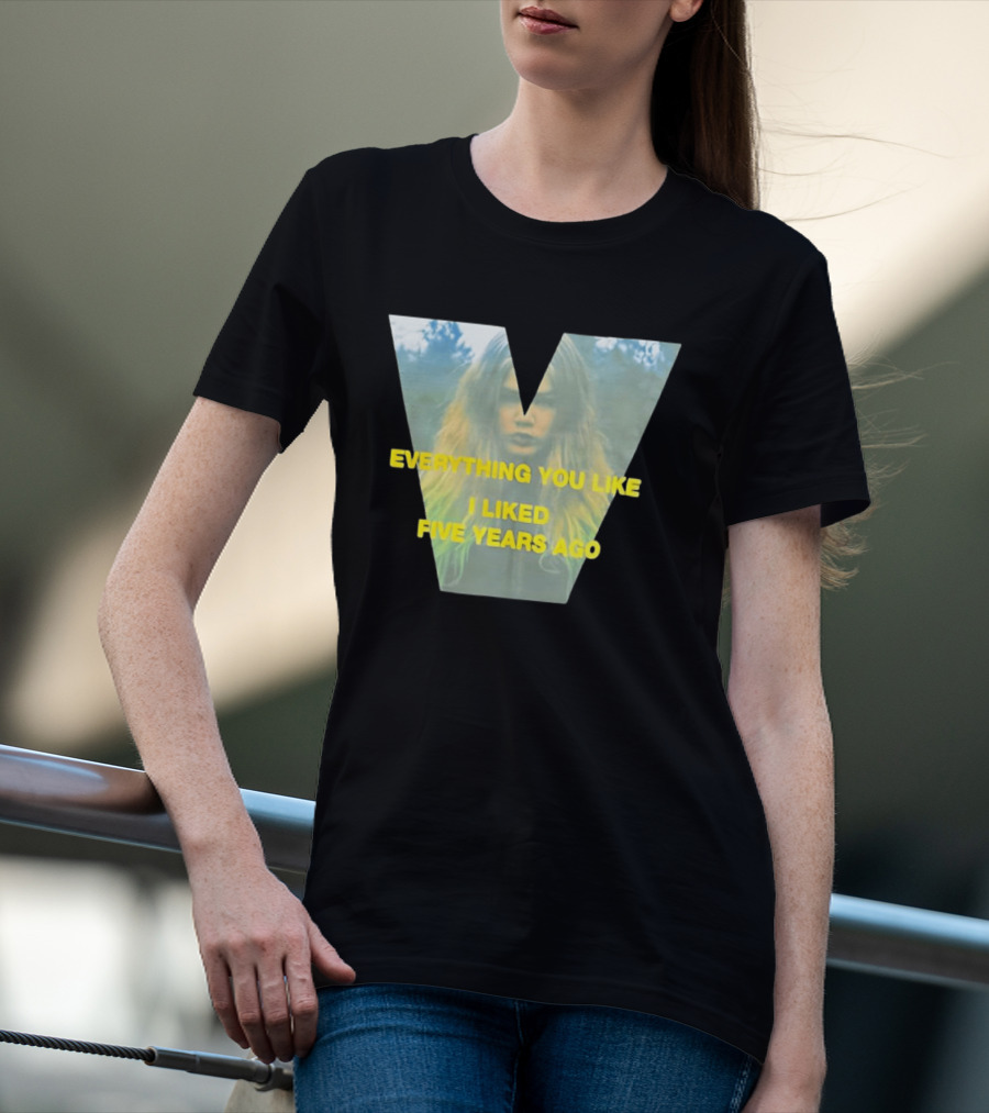 Everything You Like I Liked Five Years Ago Vintage Style V Shape T-Shirt