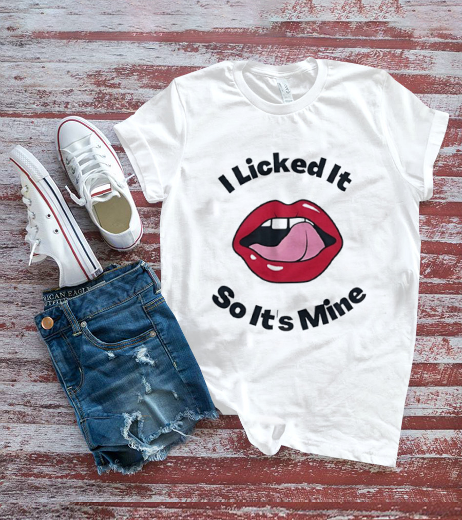 I Licked It So It's Mine Lips Fun T-Shirt