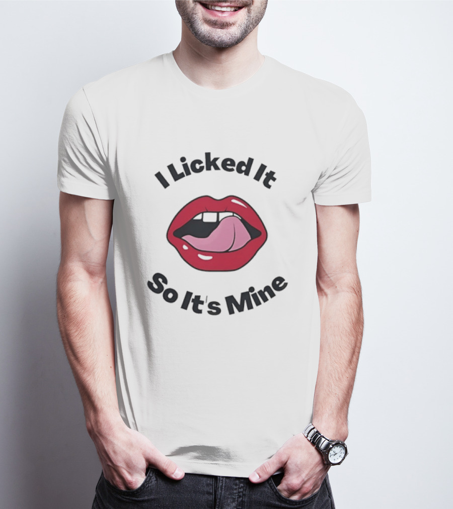 I Licked It So It's Mine Lips Fun T-Shirt