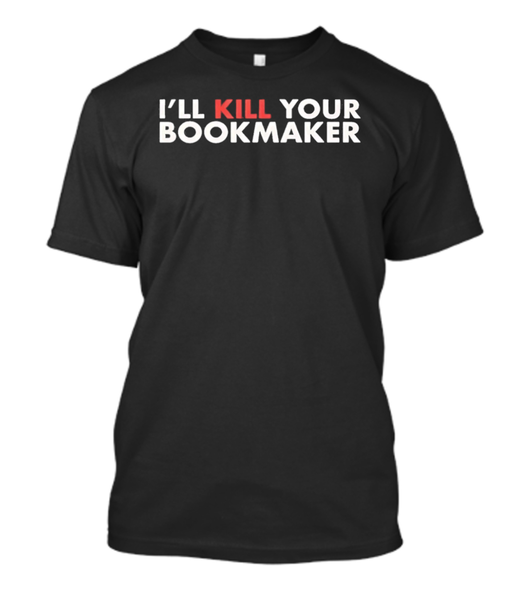 I'll Kill Your Bookmaker T-Shirt