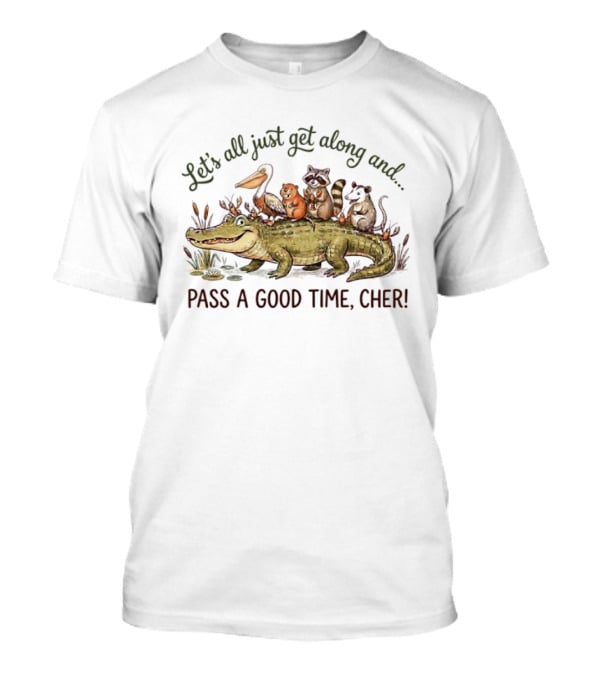 Let's All Just Get Along And Pass A Good Time Cher Animal Cajun Fun T-Shirt