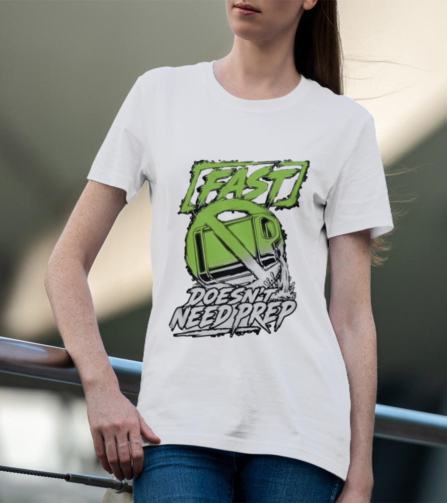 Fast Doesn't Need Prep No Bottle Racing T-Shirt
