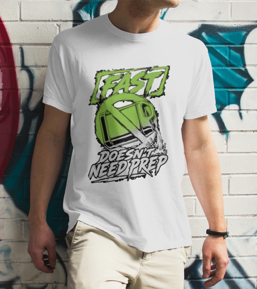 Fast Doesn't Need Prep No Bottle Racing T-Shirt