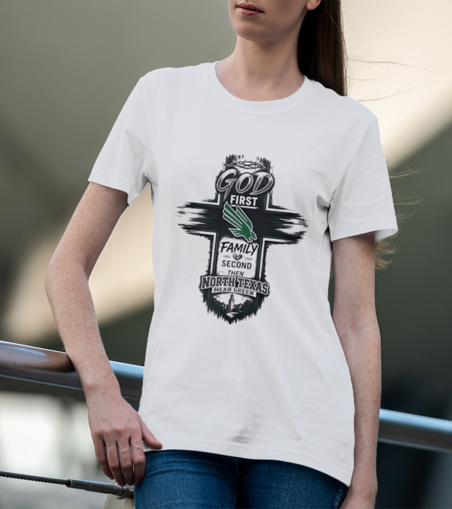 God First Family Second Then North Texas Mean Green T-Shirt