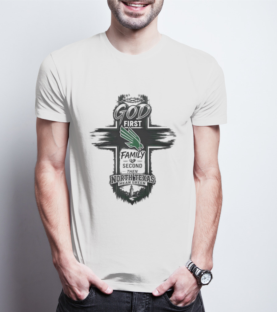 God First Family Second Then North Texas Mean Green T-Shirt