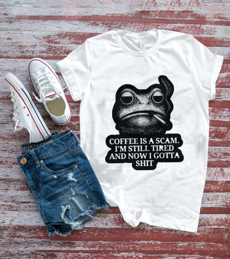 Burrito Meltdown Smoking Frog Coffee Is A Scam I'm Still Tired And Now I Gotta Shit T-Shirt