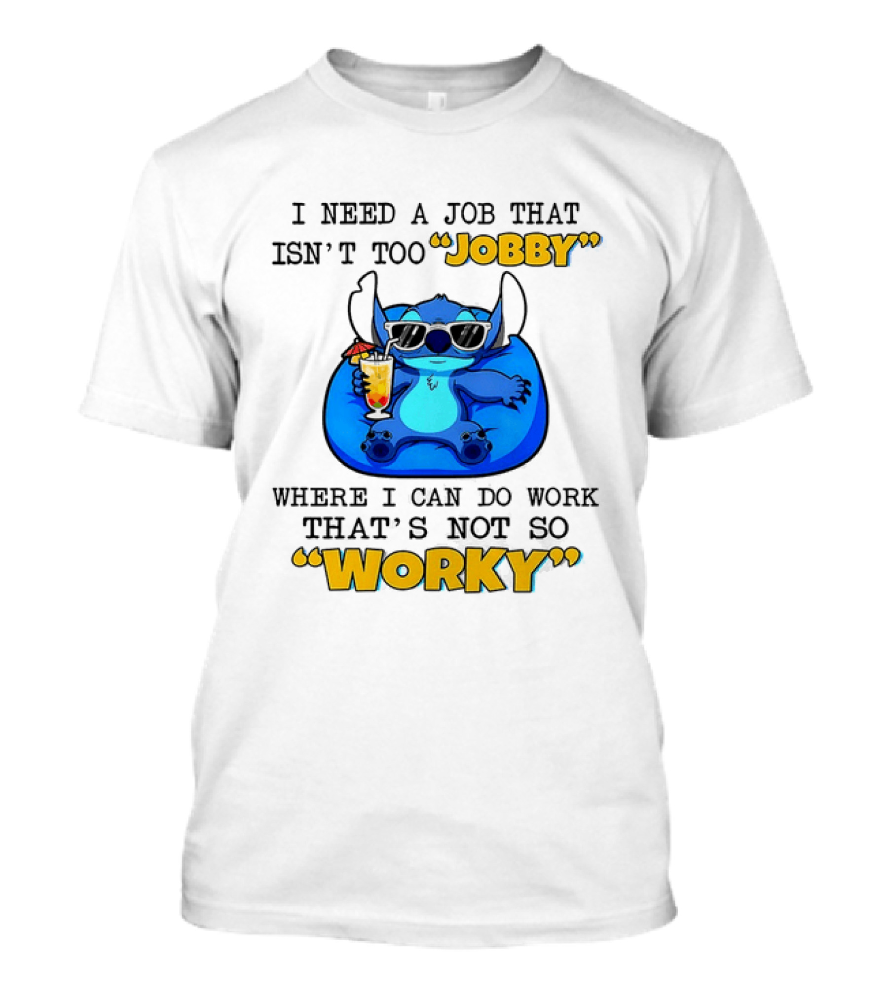 Stitch Lilo And Stitch I Need A Job That Isn't Too Jobby Where I Can Do Work That's Not So Worky T-Shirt