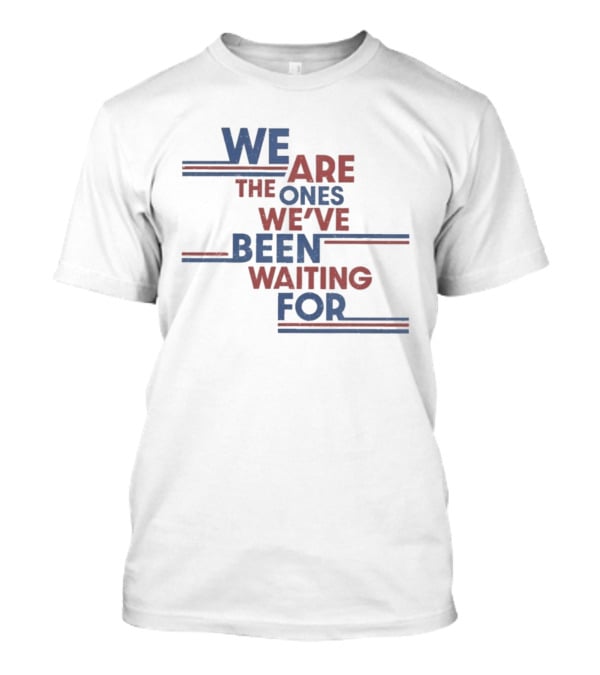 We Are The Ones We've Been Waiting For Motivational Quote Red Blue T-Shirt