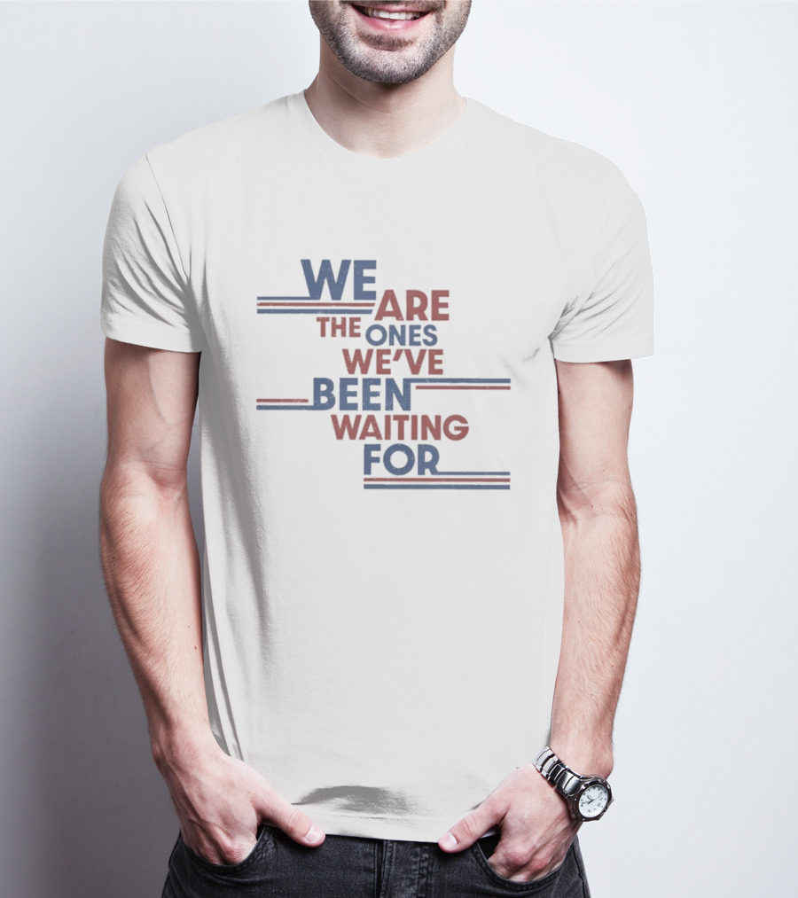 We Are The Ones We've Been Waiting For Motivational Quote Red Blue T-Shirt