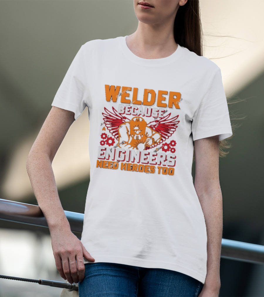 Welder Because Engineers Need Heroes Too Wings Gears And Flames T-Shirt