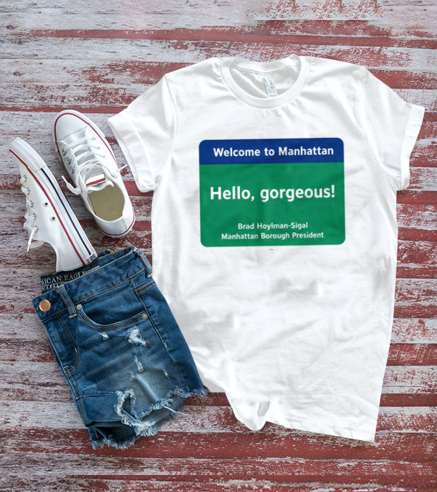 Welcome To Manhattan Hello Gorgeous Brad Hoylman Sigal New York Introduction T-Shirt