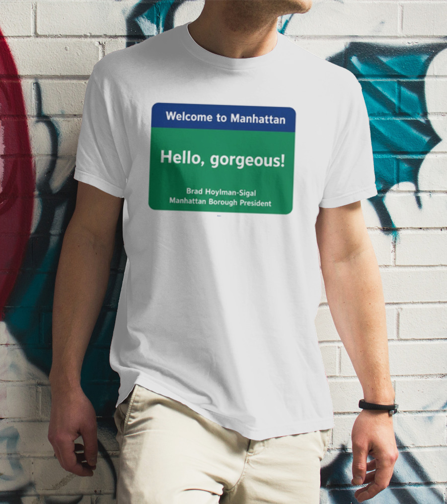 Welcome To Manhattan Hello Gorgeous Brad Hoylman Sigal New York Introduction T-Shirt