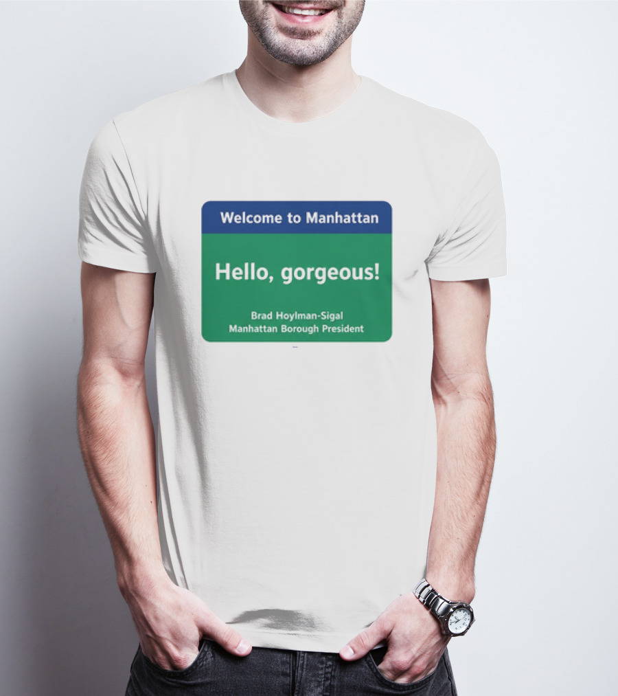 Welcome To Manhattan Hello Gorgeous Brad Hoylman Sigal New York Introduction T-Shirt