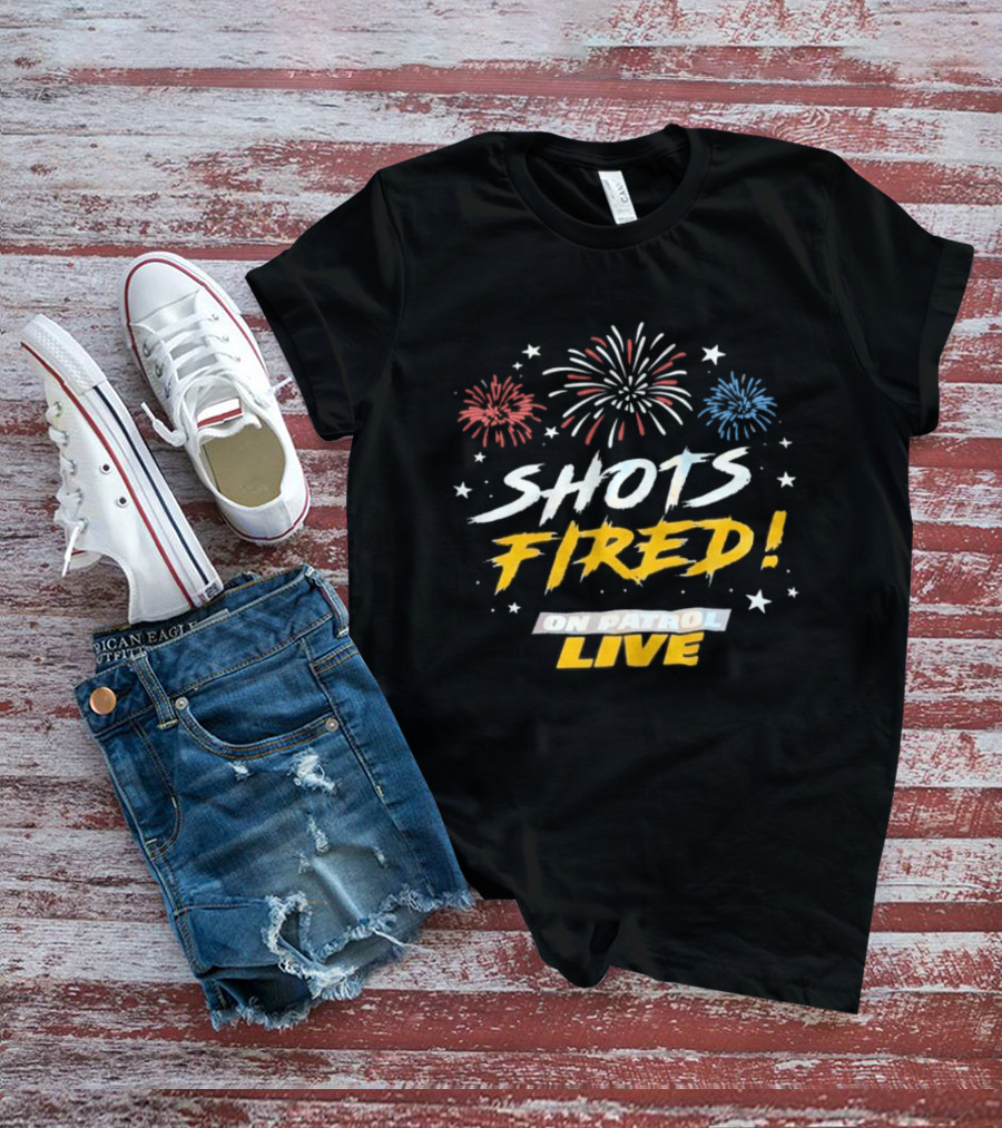Shots Fired Fireworks On Patrol Live T-Shirt