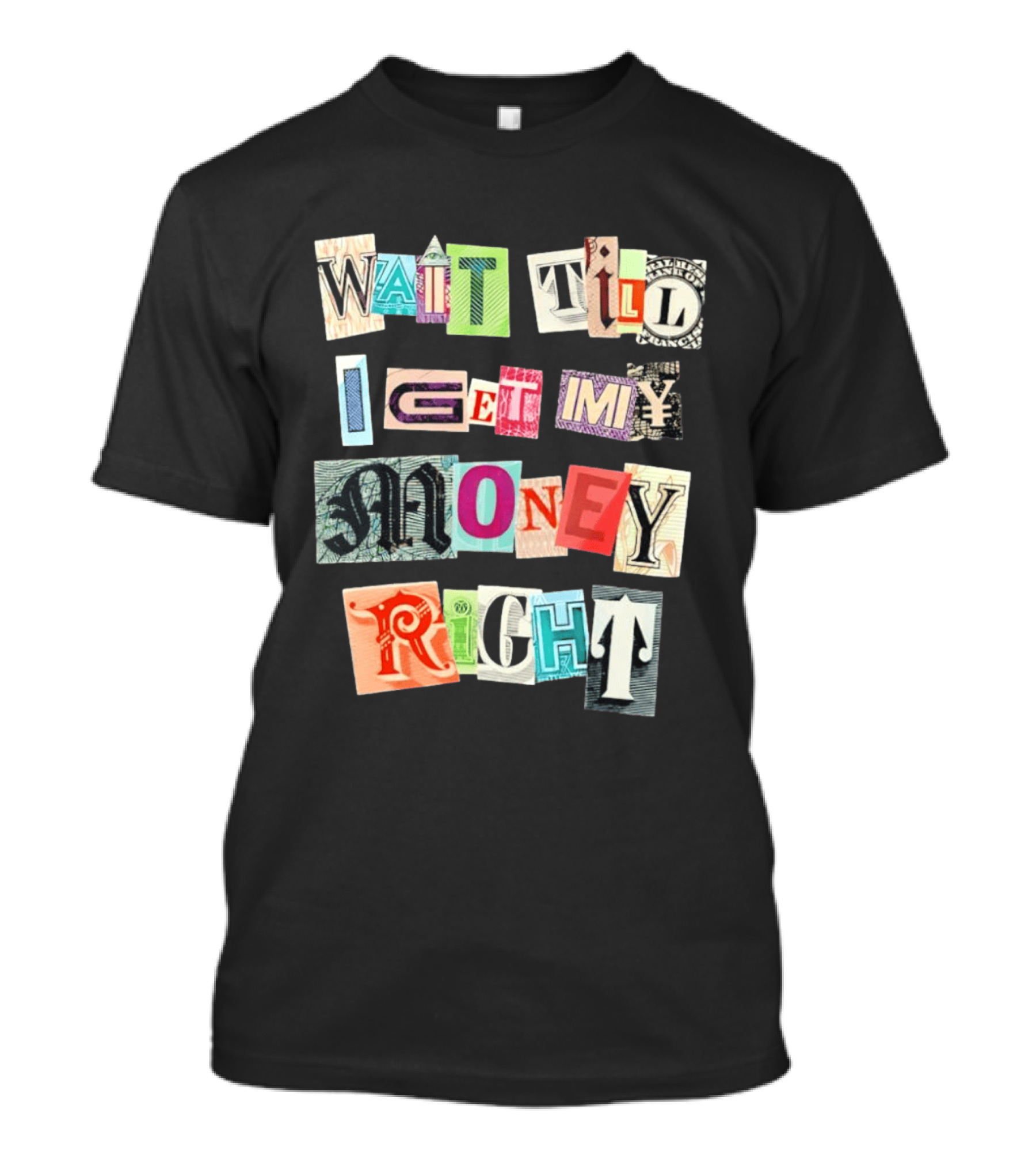 Wait Till I Get My Money Right Ransom Note T-Shirt