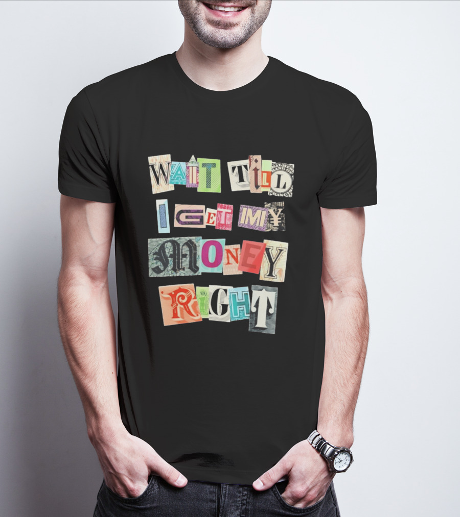 Wait Till I Get My Money Right Ransom Note T-Shirt