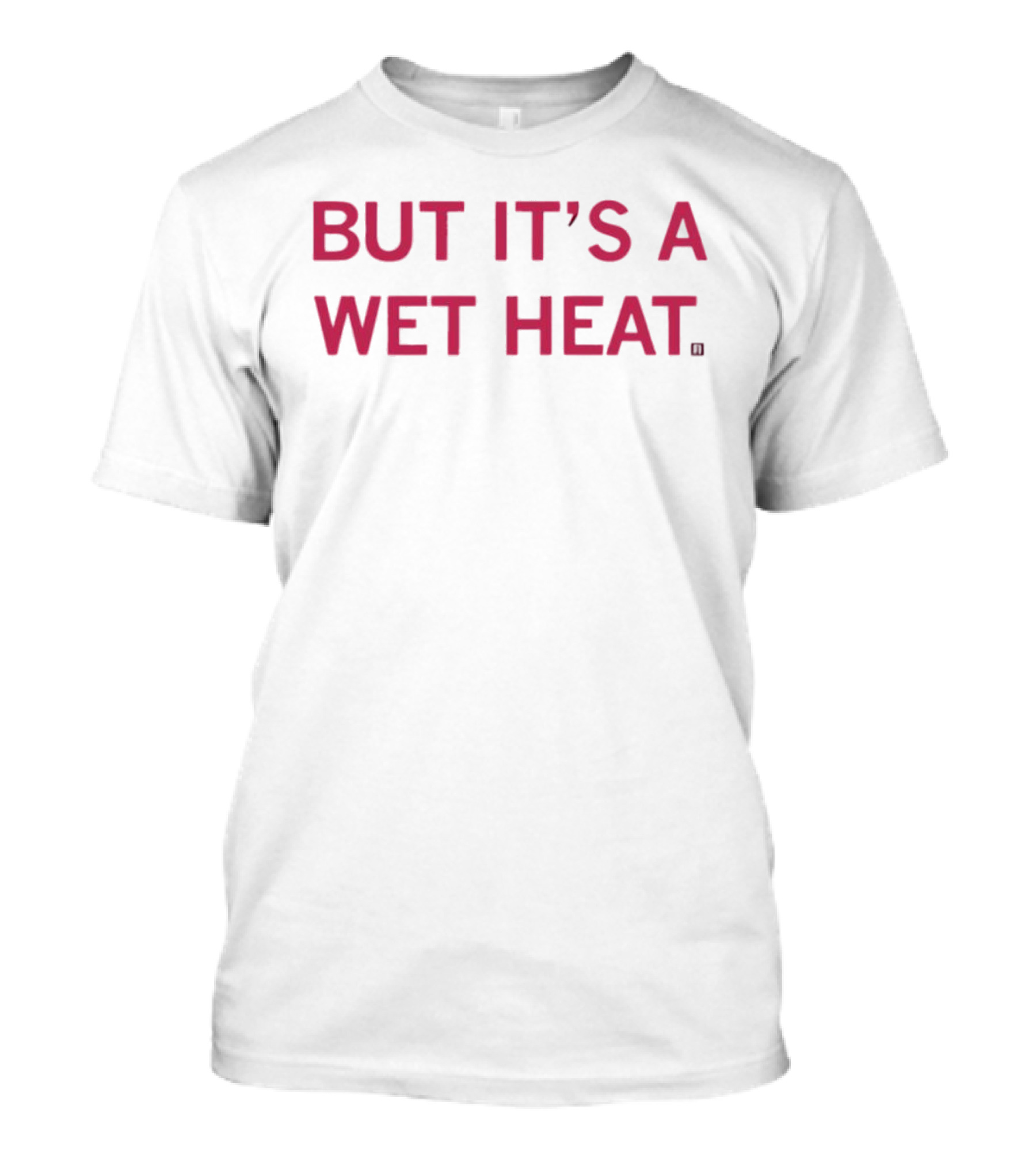 But It's A Wet Heat Humorous T-Shirt