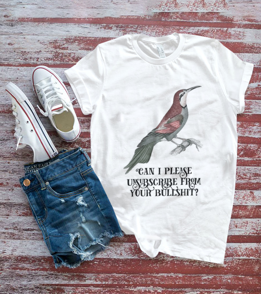 Can I Please Unsubscribe From Your Bullshit Bird T-Shirt