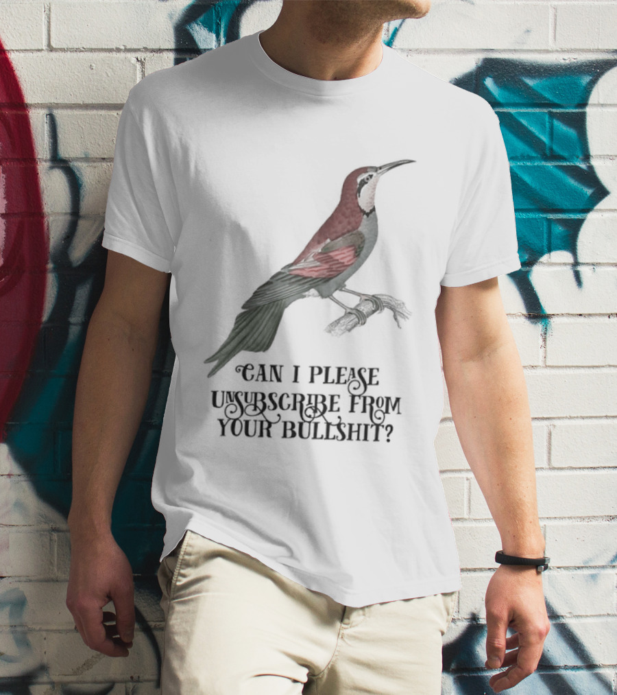 Can I Please Unsubscribe From Your Bullshit Bird T-Shirt