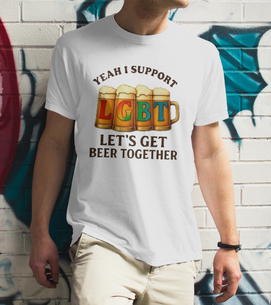 Yeah I Support LGBT Let's Get Beer Together T-Shirt